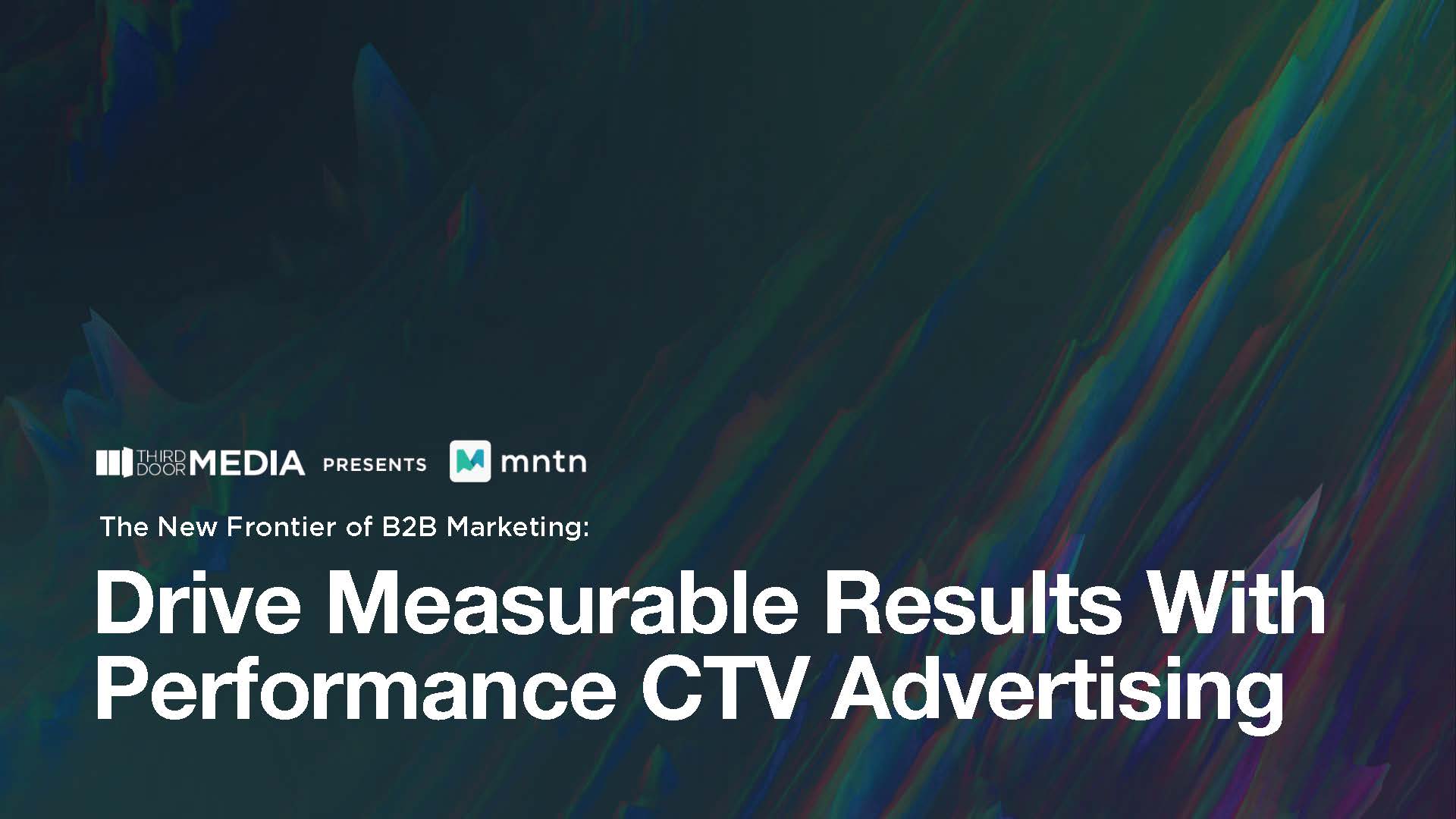 The New Frontier of B2B Marketing: Drive Measurable Results With Performance CTV Advertising
