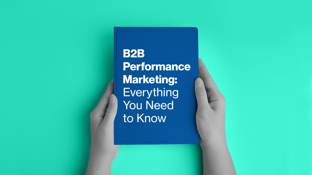 B2B Performance Marketing: What Is It and How Does It Work?